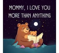 Mommy, I Love You More Than Anything!: A Tale of Encouragement and Parental Love Between a Mother and Her Child, Ages 6-24 months
