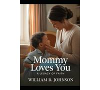 Mommy Loves You: A Legacy of Faith: One Woman's Unwaivering Love and the Power of Belief