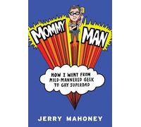Mommy Man: How I Went from Mild-Mannered Geek to Gay Superdad