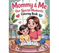 Mommy & Me Our Special Moments Coloring Book: A Shared Coloring Journey for Mothers and Kids | Heartwarming Illustrations of Everyday Moments, Bonding Activities, and Love for Moms and Children
