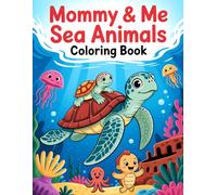 Mommy & Me Sea Animals Coloring Book: Adorable Mother and Baby Ocean Creatures for Shared Bonding | A Whimsical Underwater Activity Book for Toddlers, Kids, and Mothers to Color Together
