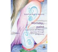 Mommy, Paint: A Personal Art Therapy Journey Through Pregnancy