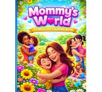 Mommy’s World: A Simple Joy Coloring Book: 30 Large & Bold Heartwarming Illustrations of Mothers and Children for All Ages: An Easy Coloring Journey with Single-Sided Pages for Stress-Free Creativity