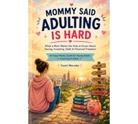 Mommy Said Adulting Is Hard: What a Mom Wants Her Kids to Know About Saving, Investing, Debt & Financial Freedom | An Easy Money Guide for Young Adults Learning to Adult (Mom’s Guide to Adulting)