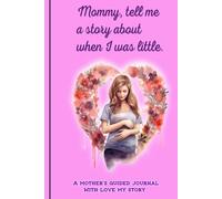 Mommy, tell me a story about when I was little.: A mother's guided journal With love my story
