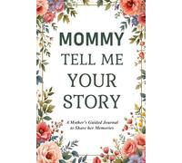 Mommy Tell Me Your Story: A Guided Journal to Capture Her Childhood, Memories & Milestones.
