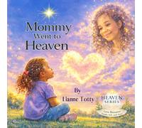 Mommy Went to Heaven: A Comforting Children's Grief Book about Losing a Mother and Remembering Love (Heaven Series)