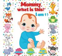 MOMMY, WHAT IS THIS? Let's learn animals colors fruits and vegetables. Book for 1 year old baby girl boy toddlers kids.: My first book. First words.