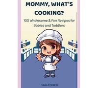 MOMMY, WHAT'S COOKING?: 100 Wholesome & Fun Recipes for Babies and Toddles