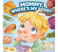 Mommy, Where's My Food?: A Fun Story About Trying New Foods and Enjoying Mealtime For Picky Eaters Kids Ages 1-3