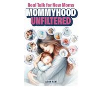 Mommyhood Unfiltered: Real Talk for New Moms: No Filters, No Fluff-Just the Reality of New Mom Life (Parenting Unfiltered: Real-World Guides for New Moms & Dads)