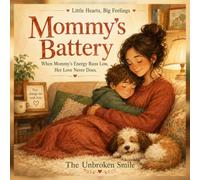Mommy's Battery: When Mommy's Energy Runs Low, Her Love Never Does (Little Hearts, Big Feelings)