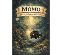 Momo: Il pesce piú brutto dell'oceano: Storia della Buonanotte per Bambini 2-6 Anni su Accettazione, Diversità e Autostima