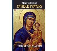 Mom's Book of Catholic Prayers: A Spiritual Guide for Mothers Seeking God’s Will (Catholic Prayers of Living Fire)