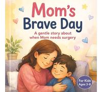Mom's Brave Day: A gentle story about when Mom needs surgery