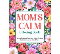 MOM'S CALM Coloring Book: Stress-Relieving Patterns & Gentle Designs for Quiet Moments of Self-Care