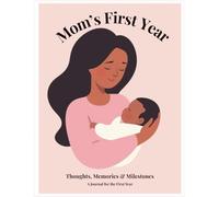 Mom's First Year: Thoughts, Memories & Milestones: A Journal for the First Years: A Guided Keepsake Book to Record Your Baby’s First Year and Your Journey Into Motherhood
