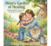 Mom's Garden of Healing: Helping Explain Cancer in the Family to Children