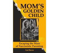MOM'S GOLDEN CHILD: Escaping the Maze of Narcissistic Parenting