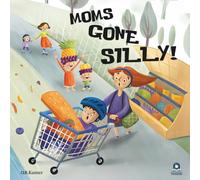 Moms Gone Silly!: A Funny Rhyming Picture Book for Kids Ages 3-5 About Wild, Wacky, and Wonderful Moms