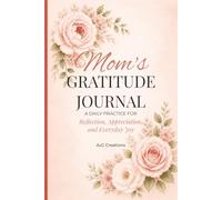 Mom's Gratitude Journal: A Daily Practice for Reflection, Appreciation, and Everyday Joy