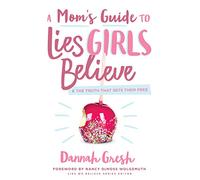 Mom's Guide to Lies Girls Believe, A: And the Truth That Sets Them Free (Lies We Believe)