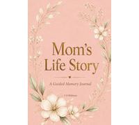 Mom's Life Story: A Guided Memory Journal with Prompts, Reflections, Family History Pages and Letters for Loved Ones