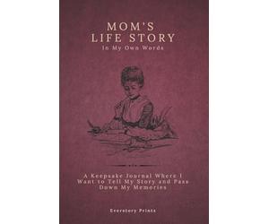 Mom's Life Story In My Own Words: A Keepsake Journal Where I Want to Tell My Story and Pass Down My Memories