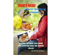 MOM'S MENU HEALTHY RECIPES FOR PREGNANCY: Natural, Nutrient-Rich Dishes for Expecting Moms and Growing Bellies
