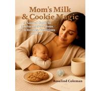Mom's Milk & Cookie Magic: A Natural Guide to Nurturing New Moms with Recipes, Traditions and Love