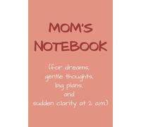 Mom's Notebook (for dreams, gentle thoughts, big plans, and sudden clarity at 2 a.m.): Funny and Practical Gift for Mom - Great for Birthday, Mother's ... | 100 Cream Lined Journal Pages, 6x9 inch