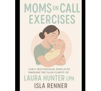 Moms on Call Exercises: Early motherhood simplified through the calm clarity of Laura Hunter LPN