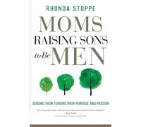 Moms Raising Sons to Be Men: Guiding Them Toward Their Purpose and Passion