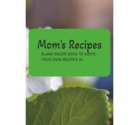 Mom's Recipes: Blank Recipe book | Empty cookbook to write your own recipes |