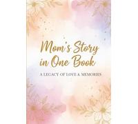 Mom's Story In One Book - A Legacy Of Love And Memory: A Timeless Gift to Record Her Journey & Heart