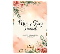 Mom's Story Journal: Your Life. Your Memories. Your Legacy