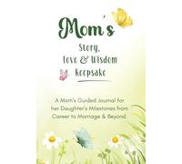 Mom's Story, Love And Wisdom Keepsake: A Mom’s Guided Journal for her Daughter’s Milestones from Career to Marriage & Beyond