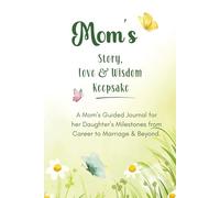 Mom's Story, Love And Wisdom Keepsake: A Mom’s Guided Journal for her Daughter’s Milestones from Career to Marriage & Beyond