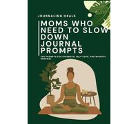 Moms Who Need to Slow Down Journal Prompts: 100 Prompts and Affirmations for Strength, Self-Love, Reflection, and Mindful Renewal
