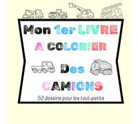 Mon 1er livre à colorier des "CAMIONS": 50 dessins simples et grands formats de camions pour enfants dès 3 ans
