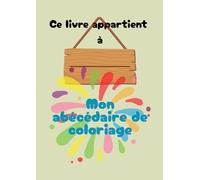 Mon abécédaire de coloriage - De A à Z: Un cahier ludique pour découvrir les lettres en s’amusant - Idéal pour les enfants de 3 à 5 ans