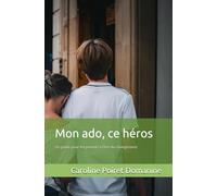 Mon ado, ce héros: Un guide pour les parents à l'ère du changement. Retrouver le lien, la confiance et le dialogue avec son adolescent