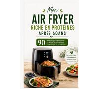 MON AIR FRYER RICHE EN PROTÉINES APRÈS 60 ANS: 90 Recettes pour Préserver sa Masse Musculaire et son Énergie au Quotidien
