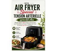 MON AIR FRYER SPÉCIAL TENSION ARTÉRIELLE APRÈS 60 ANS.: Recettes Régime DASH Faciles et Savoureuses pour Faire Baisser sa tension, Protéger votre Cœur et Cuisiner Sans Sel au Quotidien.