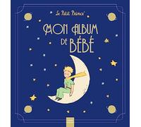 Mon album de bébé Le Petit Prince: L'album collector pour faire durer dans le temps les premiers grands moments de votre enfant