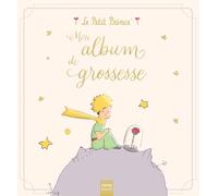 Mon album de grossesse Le Petit Prince: L'album collector pour faire durer dans le temps les beaux souvenirs de votre grossesse