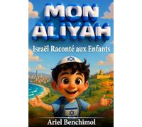 MON ALIYAH Le Guide d'Israël pour Toute la Famille Raconté aux Enfants: Histoire, Géographie, Fêtes, Hébreu et Préparation au Départ