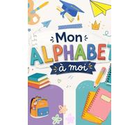 Mon Alphabet à Moi: Apprendre les Lettres en S'Amusant