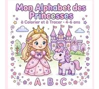 Mon Alphabet des Princesses à Colorier et à Tracer 4-6 ans: Apprendre les lettres de A à Z en s'amusant