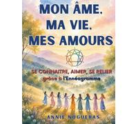 Mon Âme, ma Vie, mes Amours: Se connaître, Aimer, se Relier grâce à l'Ennéagramme (Bibliothèque de transformation humaine)